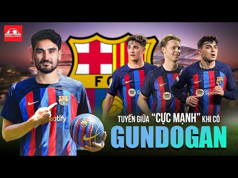 GUNDOGAN SẼ GIÚP TUYẾN GIỮA BARCA MẠNH NHƯ THẾ NÀO?