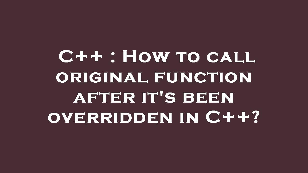 C++ : How to call original function after it's been overridden in C++ ...