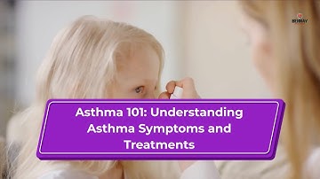 Asthma 101: Understanding Asthma Symptoms and Treatments