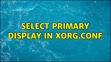 Select primary display in xorg.conf (2 Solutions!!)