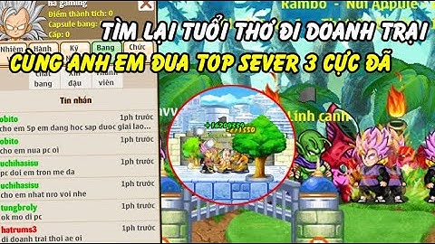 Hồi Ức Ngọc Rồng - Tìm Lại Tuổi Thơ Đi Doanh Trại Cùng Anh Em Đua Top Sever 3 Cực Đã Cùng Hatrums3