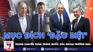 Mục đích 'đặc biệt' trong chuyến thăm Trung Quốc của Ngoại trưởng Nga, có phải vì Ukraine? - VNews
