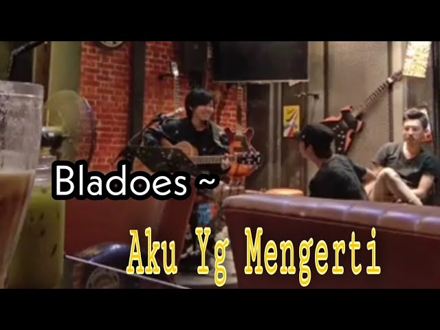 Bladoes ~ Aku yang Mengerti ( Saat nongkrong) class=