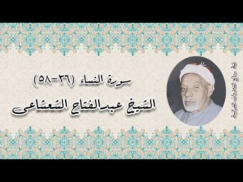 سورة النساء 36 58 الشيخ عبدالفتاح الشعشاعى رحمه الله 