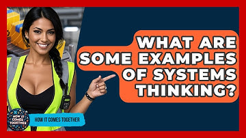 What Are Some Examples Of Systems Thinking? - How It Comes Together