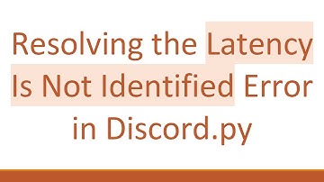 Resolving the Latency Is Not Identified Error in Discord.py
