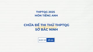 CHỮA ĐỀ THI THỬ THPTQG 2025 MÔN TIẾNG ANH SỞ BẮC BLING (BẮC NINH)