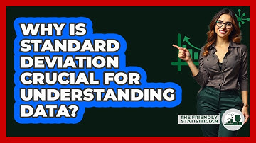 Why Is Standard Deviation Crucial For Understanding Data? - The Friendly Statistician