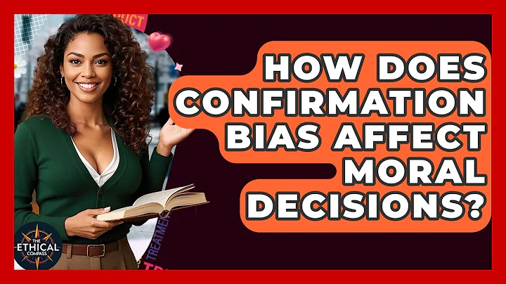How Does Confirmation Bias Affect Moral Decisions? - The Ethical Compass