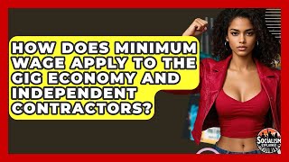How Does Minimum Wage Apply To The Gig Economy And Independent Contractors - Socialism Explained