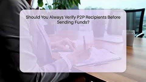 Should You Always Verify P2P Recipients Before Sending Funds? - Ask Your Bank Teller