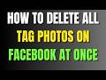 How To Delete All Tag Photos On Facebook At Once
