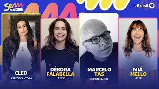 🔴 SEM CENSURA RECEBE CLEO, DÉBORA FALABELLA, MARCELO TAS E  MIÁ MELLO