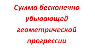 Сумма бесконечно убывающей геометрической прогрессии Сумма бесконечно убывающей геометрической прогрессии