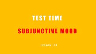 Lesson 175. TEST TIME: Subjunctive Mood