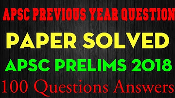 Apsc cce 2018 Prelims Paper Solved || 100 Questions Answers || Apsc Previous Year Question