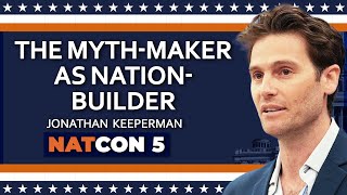 Jonathan Keeperman | The Myth-Maker as Nation-Builder | NatCon 5