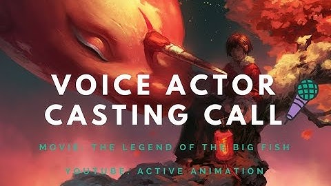 Voice Actors Needed!! Casting Call (Open) 2017 The Legend Of The Big Fish: Main Character Auditions