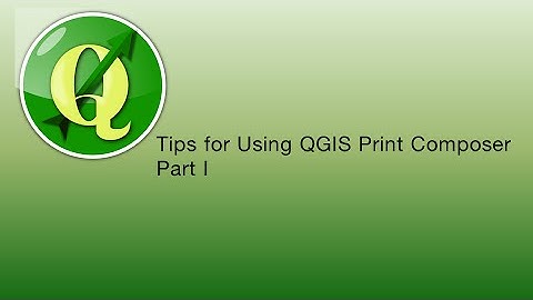Tips for Using QGIS Print Composer