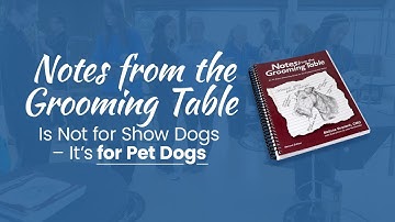 Notes from the Grooming Table is Not for Show Dogs – It’s for Pet Dogs
