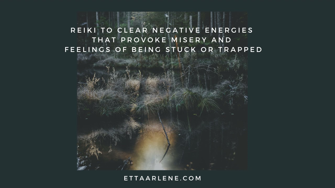 Reiki To Clear Negative Energies That Provoke Misery & Feelings of Being Stuck