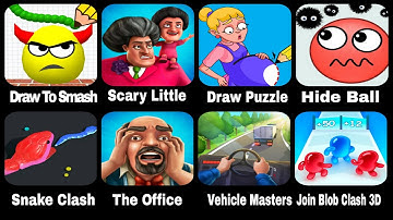 Draw To Smash,Scary Little, Draw Puzzle,Hide Ball,Snake Clash,The Office,Vehicle Masters,Join Blob