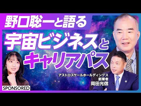【野口聡一と語る 宇宙ビジネスとキャリアパス】宇宙ビシネスは成長“牽引”産業／「競争」から「共創」の時代へ／日本の繊細さが宇宙を制す／立命館大学が宇宙に携わるワケ