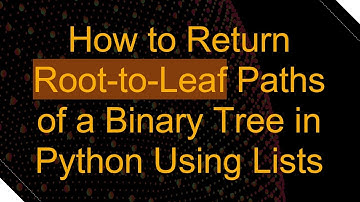 How to Return Root-to-Leaf Paths of a Binary Tree in Python Using Lists