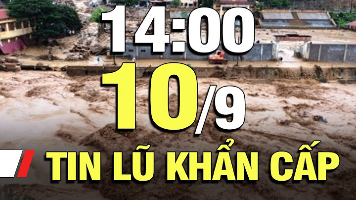 Tin lũ khẩn cấp 14h ngày 10/9: 82 người thiệt mạng, 64 người mất tích | VTV1