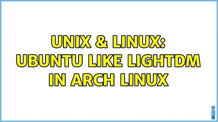 Unix & Linux: Ubuntu like lightdm in arch linux