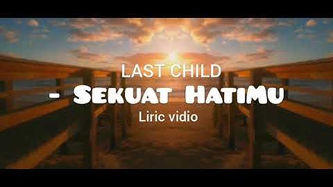 Last Child - Sekuat HatiMu (lirik vidio)