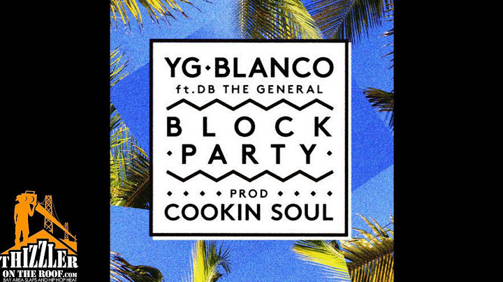 YG x Blanco ft. DB Tha General - Block Party [Prod. Cookin Soul] [Thizzler.com]