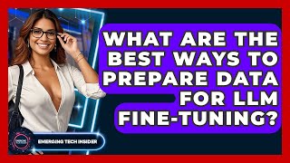 What Are The Best Ways To Prepare Data For LLM Fine-tuning? - Emerging Tech Insider