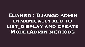 Django : Django admin dynamically add to list_display and create ModelAdmin methods