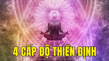 4 Cấp Bậc Thiền Định | Hướng Dẫn Tập Ngồi Thiền | Ai Chưa Rõ về THIỀN Nên Nghe (Rất Hay)