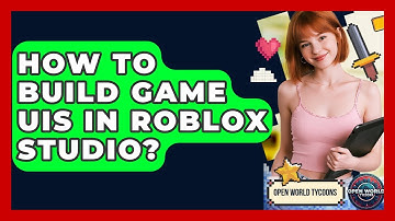 How To Build Game UIs In Roblox Studio? - Open World Tycoons