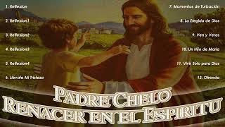 2 Horas Música De Oracion Padre Chelo y Renacer en el Espíritu De Música Católica(Vol.22)