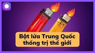 Trung Quốc đã thống trị thị trường bật lửa thế nào?