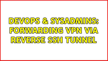 DevOps & SysAdmins: Forwarding VPN via reverse SSH tunnel