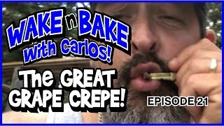 WASTED & HUNGRY!! WAKE n BAKE with CARLOS. EPI 21! The Great Grape Crepe!