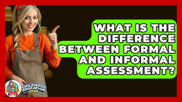 What Is The Difference Between Formal And Informal Assessment? - Childhood Education Zone