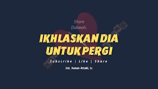 Ikhlaskan Dia Untuk Pergi - Ceramah Ustadz Hanan Attaki Terbaru