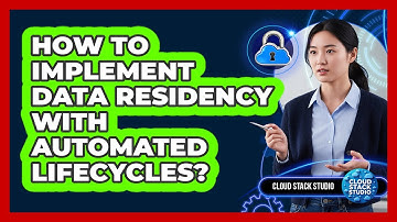 How To Implement Data Residency With Automated Lifecycles?