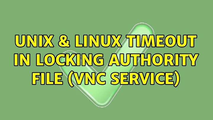Unix & Linux: timeout in locking authority file (vnc service)