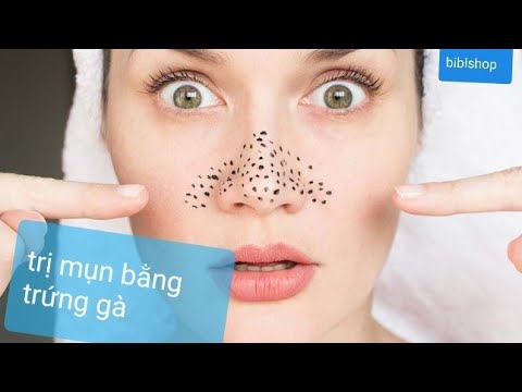 Cách trị mụn đầu đen hiệu quả 100% bằng trứng gà - cách trị mụn đầu đen ở mũi tận gốc của bibishop