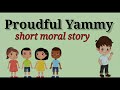 Proudy yammy  moral story  childrenia english story  short story in english  one minute stories