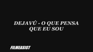 DEJAVÚ - O QUE PENSA QUE EU SOU