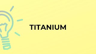 What is the meaning of the word TITANIUM?