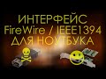 Как я сделал интерфейс FireWire / IEEE1394 / i-Link на современном ноутбуке | импорт miniDV без USB