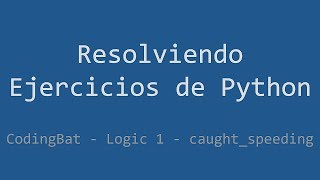 047 - Ejercicio de Python - Codingbat - Logic 1 - Caught_speeding